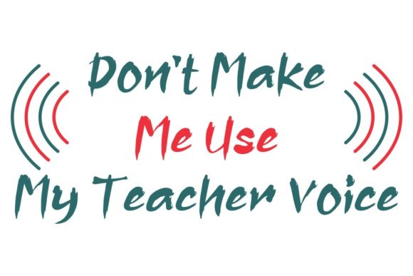 Dont Make Me Use My Teacher Voice – A Must-Try Graphic for Crafts